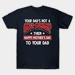 Funny Saying Cigar Smoker Dad Father's Day Gift T-Shirt